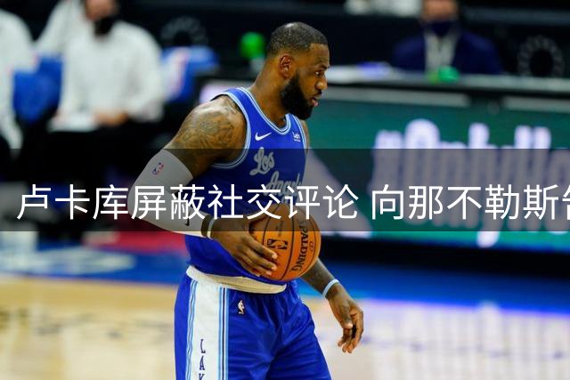 卢卡库屏蔽社交评论 向那不勒斯告别